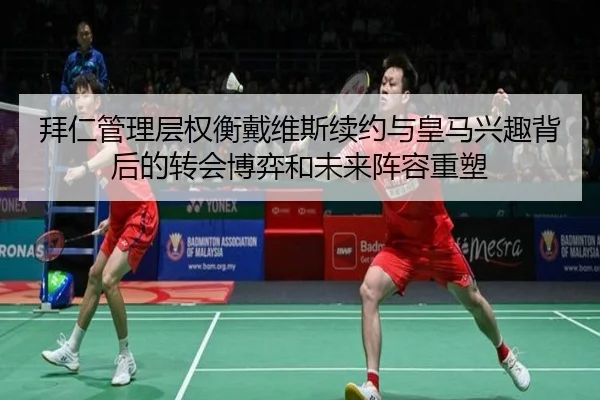 拜仁管理层权衡戴维斯续约与皇马兴趣背后的转会博弈和未来阵容重塑