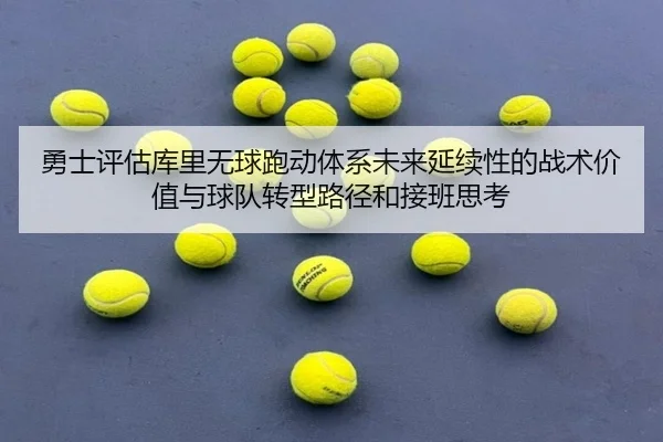 勇士评估库里无球跑动体系未来延续性的战术价值与球队转型路径和接班思考