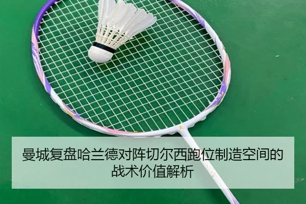 曼城复盘哈兰德对阵切尔西跑位制造空间的战术价值解析